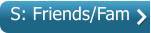 S: Friends/Fam