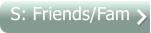 S: Friends/Fam